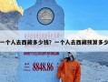一个人去西藏多少钱？一个人去西藏预算多少